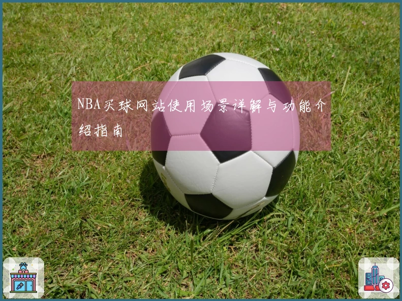 NBA买球网站使用场景详解与功能介绍指南