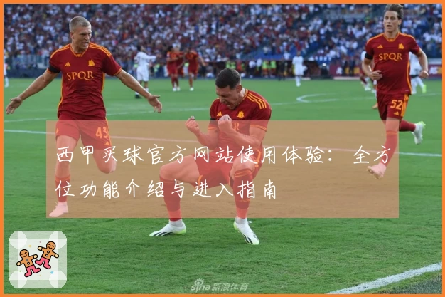 西甲买球官方网站使用体验:全方位功能介绍与进入指南