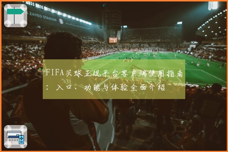 FIFA买球正规平台客户端使用指南：入口、功能与体验全面介绍